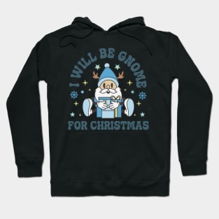 I will be gnome for christmas Hoodie